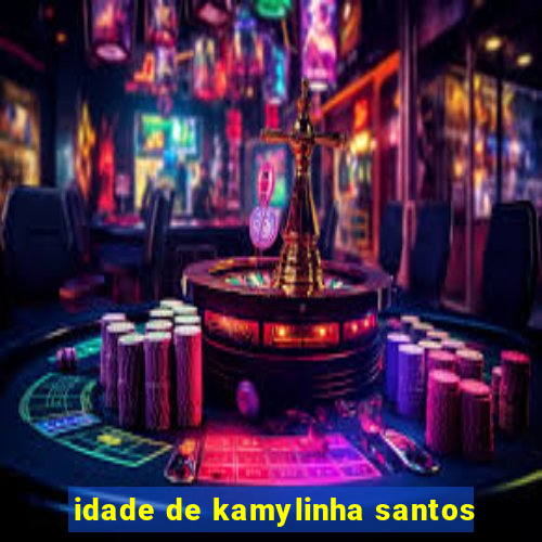 idade de kamylinha santos